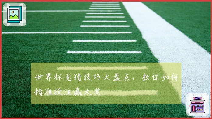 世界杯竞猜技巧大盘点，教你如何精准投注赢大奖