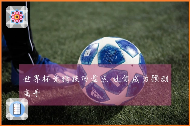 世界杯竞猜技巧盘点 让你成为预测高手