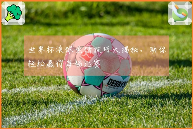 世界杯滚球竞猜技巧大揭秘，助你轻松赢得每场比赛